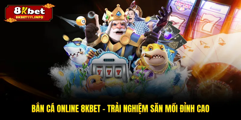 Bắn Cá Online 8KBET - Khám Phá Đại Dương Xanh Thẳm