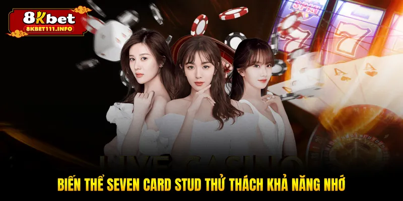 Biến thể Seven Card Stud thử thách khả năng nhớ