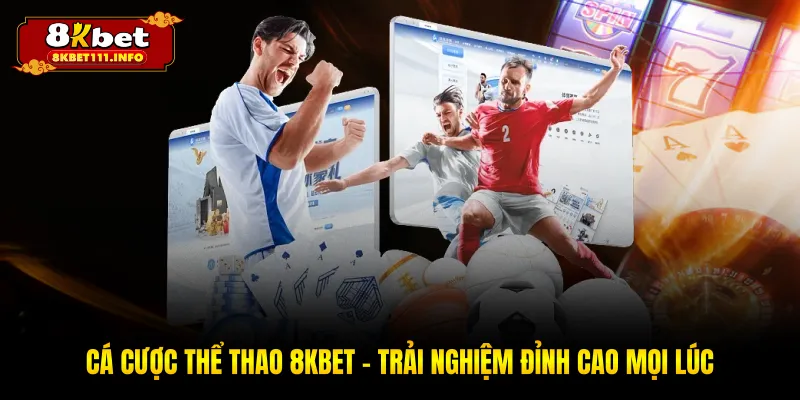 Cá Cược Thể Thao 8KBET - Thiên Đường Giải Trí Mới Lạ