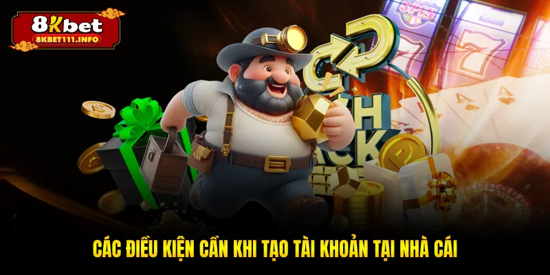 Các điều kiện cần khi tạo tài khoản tại nhà cái