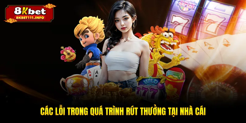 Các lỗi trong quá trình rút thưởng tại nhà cái