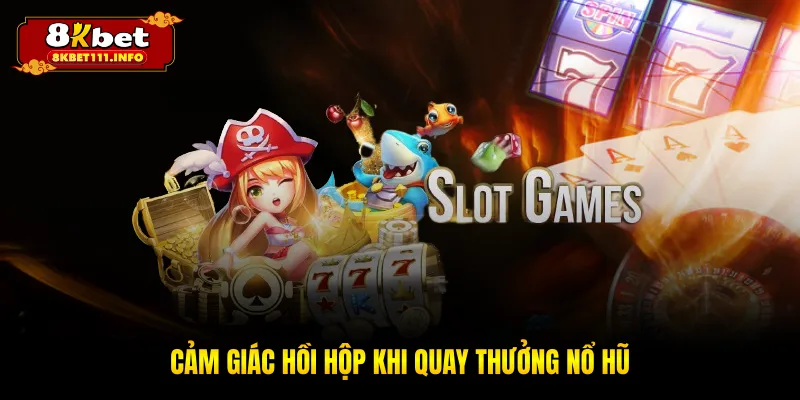 Cảm giác hồi hộp khi quay thưởng nổ hũ