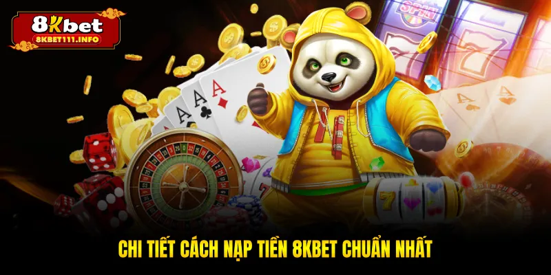 Chi tiết cách nạp tiền 8KBET chuẩn nhất