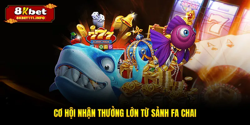 Cơ hội nhận thưởng lớn từ sảnh FA Chai