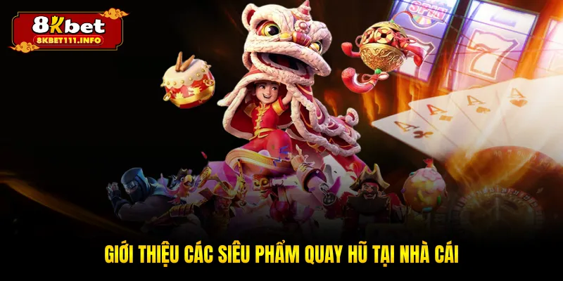 Giới thiệu các siêu phẩm quay hũ tại nhà cái