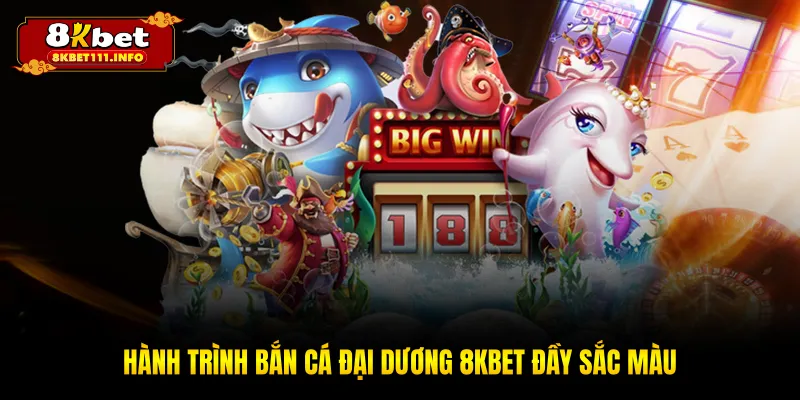 Hành trình bắn cá đại dương 8KBET đầy sắc màu