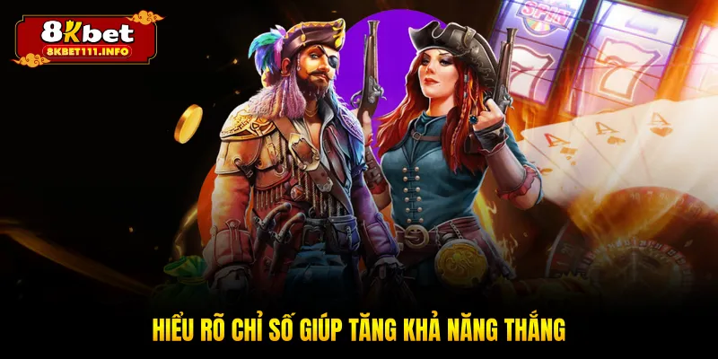 Hiểu rõ chỉ số giúp tăng khả năng thắng