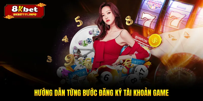 Hướng dẫn từng bước đăng ký tài khoản game