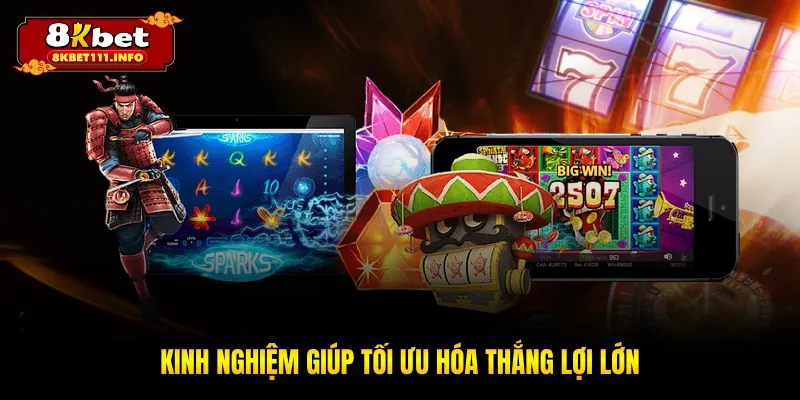 Kinh nghiệm giúp tối ưu hóa thắng lợi lớn