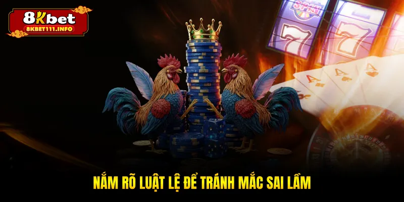 Nắm rõ luật lệ để tránh mắc sai lầm