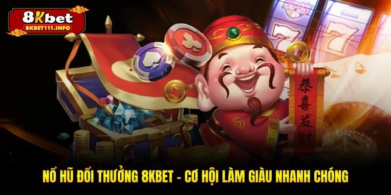 Nổ Hũ Đổi Thưởng 8KBET - Thế Giới Giải Trí Đỉnh Cao