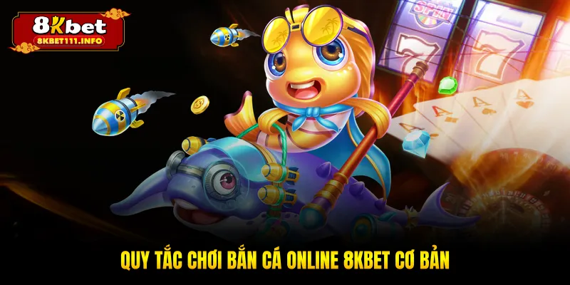 Quy tắc chơi bắn cá online 8KBET cơ bản
