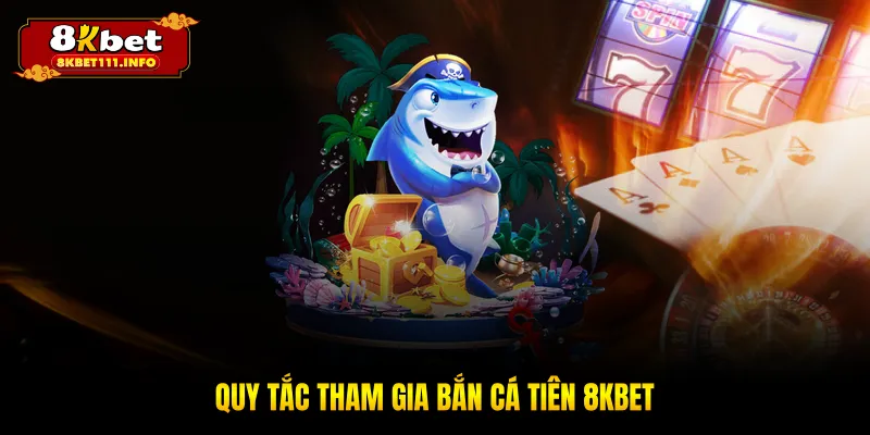 Quy tắc tham gia bắn cá tiên 8KBET