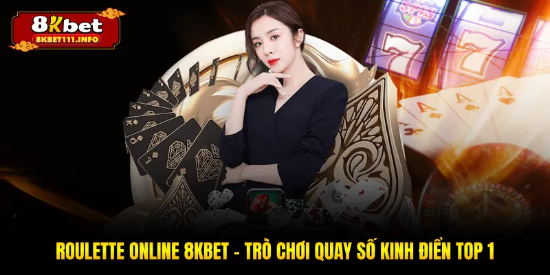Roulette Online 8KBET - Vòng Quay May Mắn Cho Hội Viên