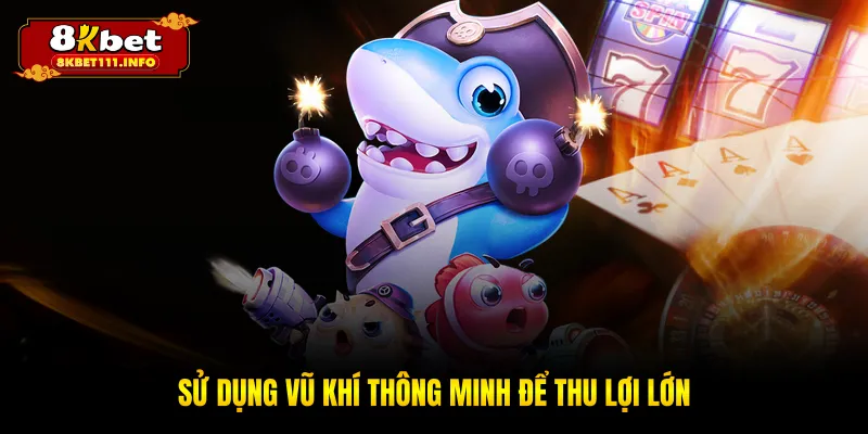 Sử dụng vũ khí thông minh để thu lợi lớn