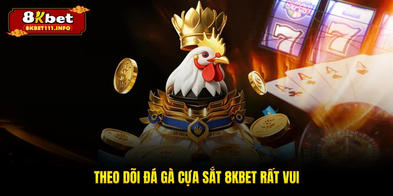 Theo dõi đá gà cựa sắt 8KBET rất vui