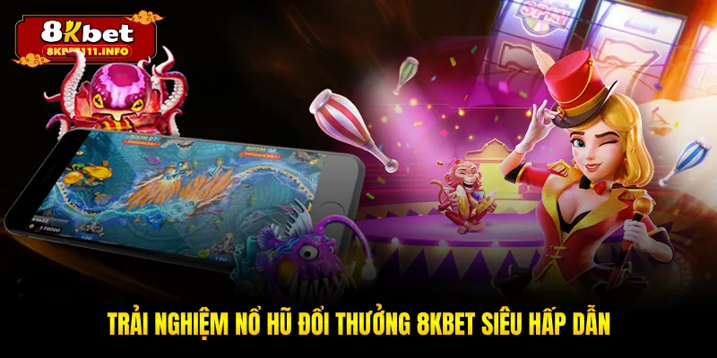 Trải nghiệm nổ hũ đổi thưởng 8KBET siêu hấp dẫn