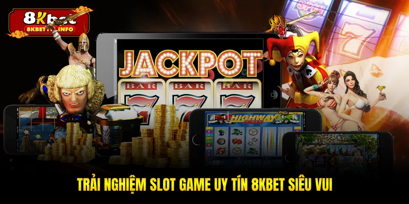 Trải nghiệm slot game uy tín 8KBET siêu vui