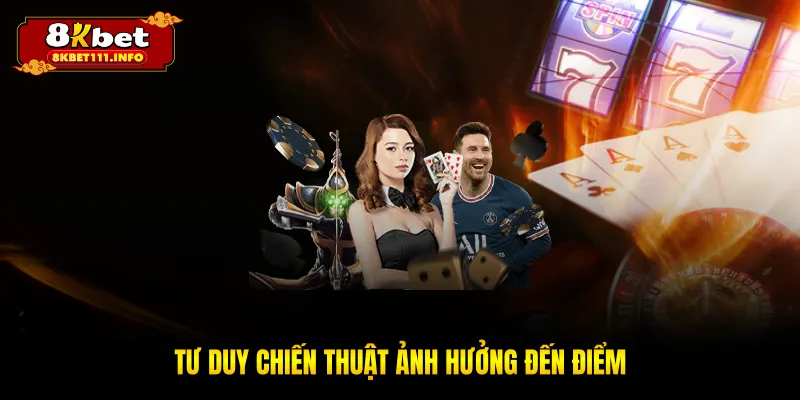 Tư duy chiến thuật ảnh hưởng đến điểm